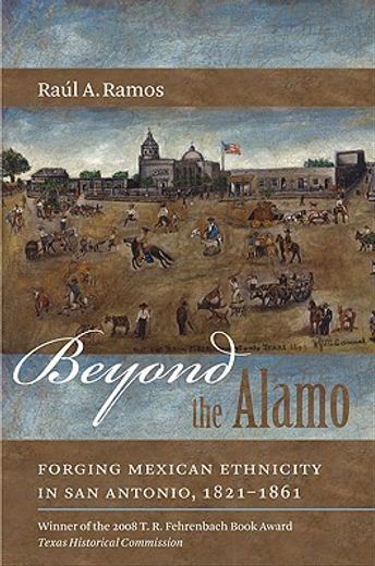 beyond the alamo,forging mexican ethnicity in san antonio, 1821-1861