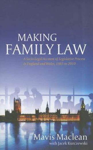 making family law,a socio legal account of the legislative process in england and wales, 1985 to 2010