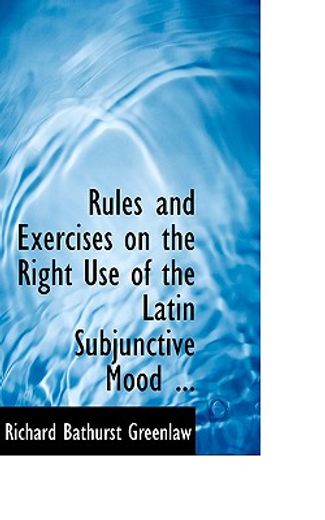 rules and exercises on the right use of the latin subjunctive mood ...