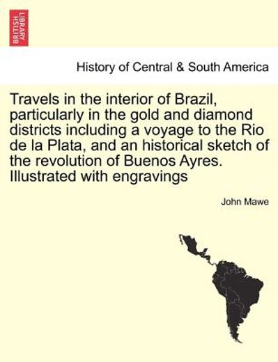 travels in the interior of brazil, particularly in the gold and diamond districts including a voyage to the rio de la plata, and an historical sketch