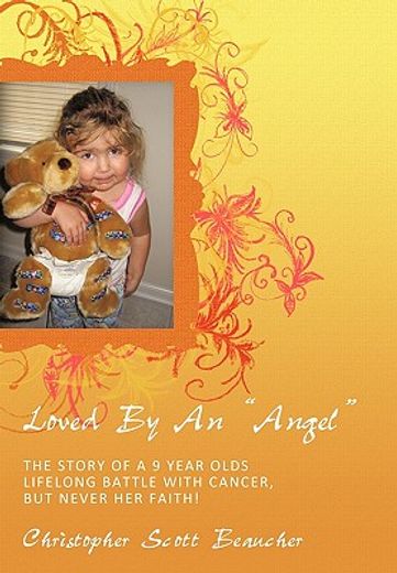 loved by an “angel”,the story of a 9 year olds lifelong battle with cancer, but never her faith!