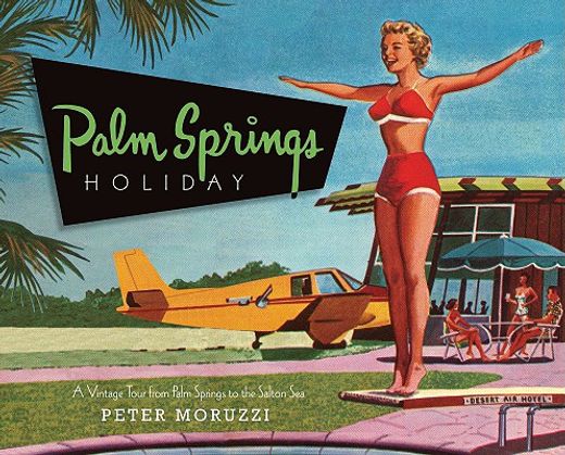 palm springs holiday,a vintage tour from palm springs to the salton sea (en Inglés)