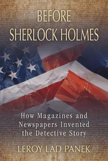 before sherlock holmes,how magazines and newspapers invented the detective story