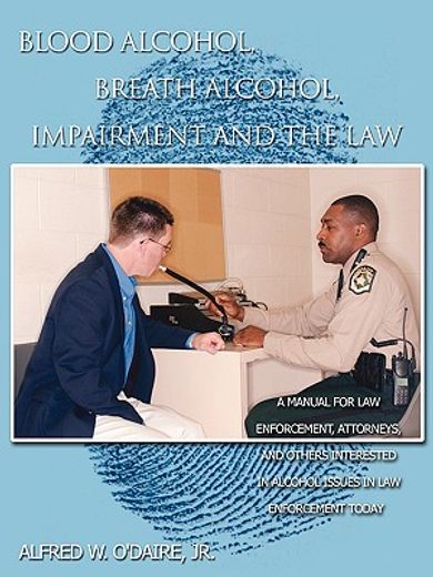 blood alcohol, breath alcohol, impairment and the law,a manual for law enforcement, attorneys, and others interested in alcohol issues in law enforcement