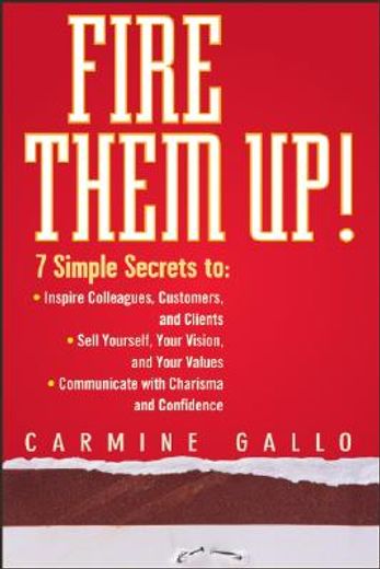 fire them up!,7 simple secrets to: inspire colleagues, customers, and clients; sell yourself, your vision, and you (en Inglés)
