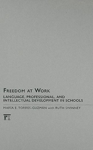Freedom at Work: Language, Professional, and Intellectual Development in Schools (en Inglés)