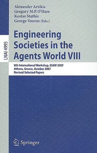 engineering societies in the agents world viii,8th international workshop, esaw 2007, athens, greece, october 22-24, 2007, revised selected papers