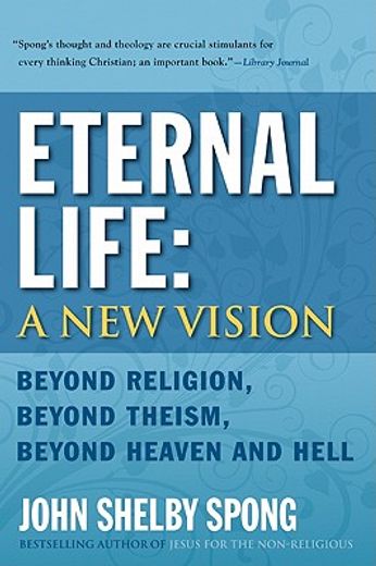 eternal life: a new vision,beyond religion, beyond theism, beyond heaven and hell (en Inglés)