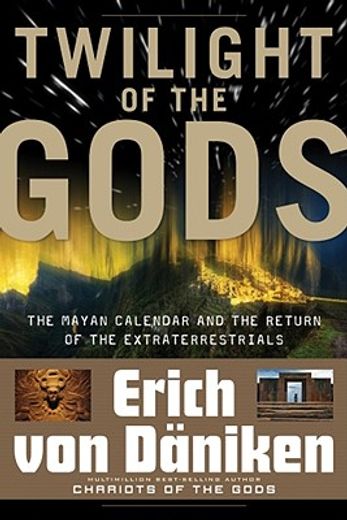 twilight of the gods,the mayan calendar and the return of the extraterrestrials