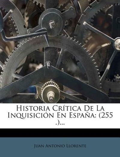 historia cr tica de la inquisici n en espa a: (255 .)... (in Spanish)