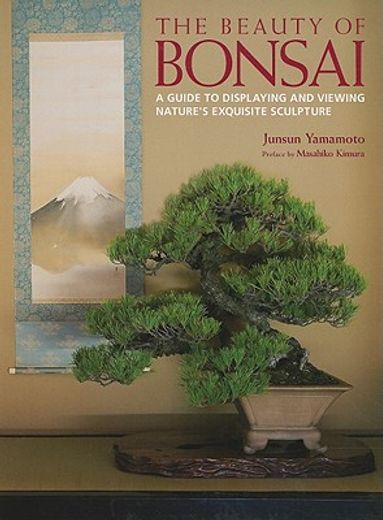 The Beauty of Bonsai: A Guide to Displaying and Viewing Nature's Exquisite Sculpture (en Inglés)