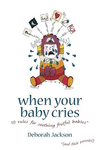 When Your Baby Cries: 10 Rules for Soothing Fretful Babies (and Their Parents!) (in English)