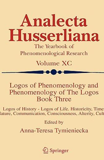 logos of phenomenology and phenomenology of the logos. book three,logos of history - logos of life. historicity, time, nature, communication, consciousness, alterity,