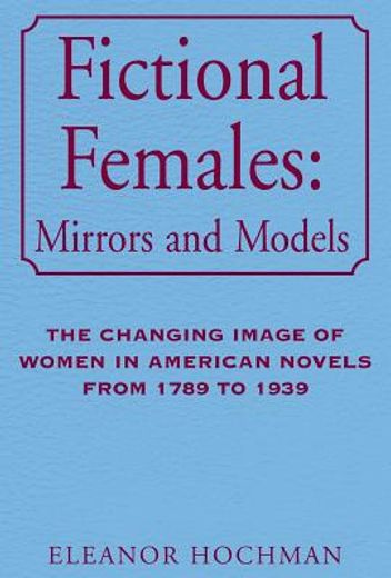 fictional females mirrors and models,the changing image of women in american novels from 1789 to 1939