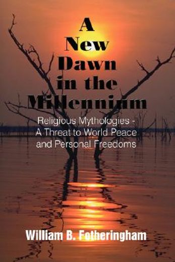 a new dawn in the millennium: religious mythologies - a threat to world peace and personal freedoms