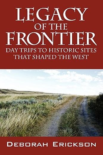 legacy of the frontier,day trips to historic sites that shaped the west