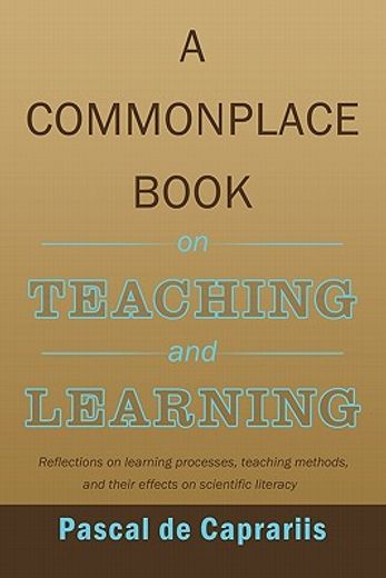 a commonplace book on teaching and learning,reflections on learning processes, teaching methods, and their effects on scientific literacy