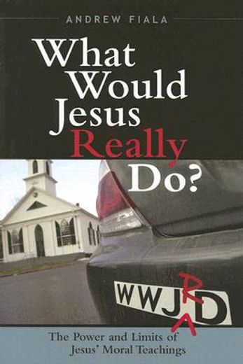 what would jesus really do?,the power and limits of jesus´ moral teachings (en Inglés)