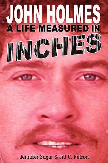 john holmes, a life measured in inches (en Inglés)