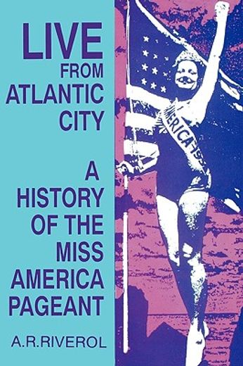 live from atlantic city,a history of the miss america pageant before, after and in spite of television (en Inglés)
