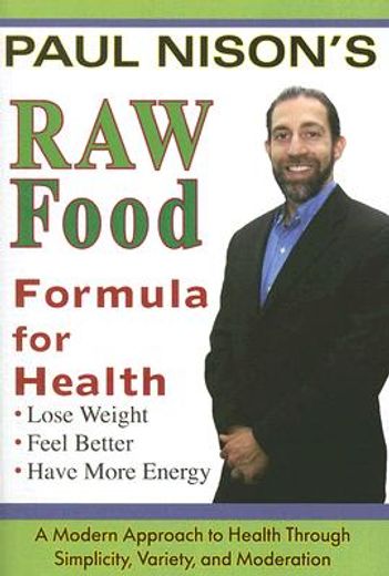 raw food formula for health,a modern approach to health trhough simplicity, variety, and moderation