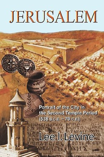jerusalem,portrait of the city in the second temple period (538 b.c.e.-70 c.e.) (en Inglés)