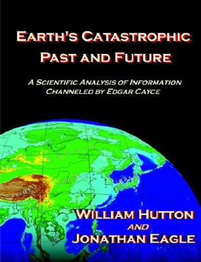 earth´s catastrophic past and future,a scientific analysis of information channeled by edgar cayce