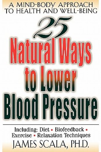 25 natural ways to lower blood pressure,a mind-body approach to health and well-being (en Inglés)