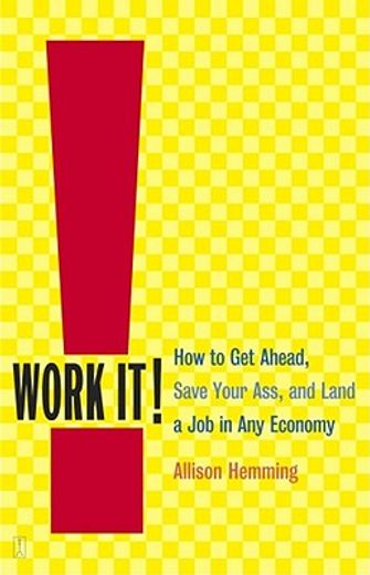 work it!,how to get ahead, save your ass, and land a job in any economy