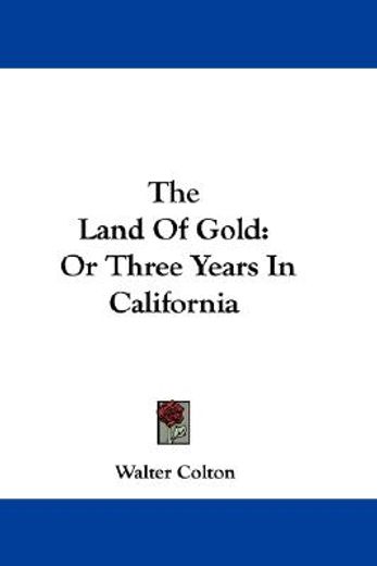 the land of gold: or three years in cali