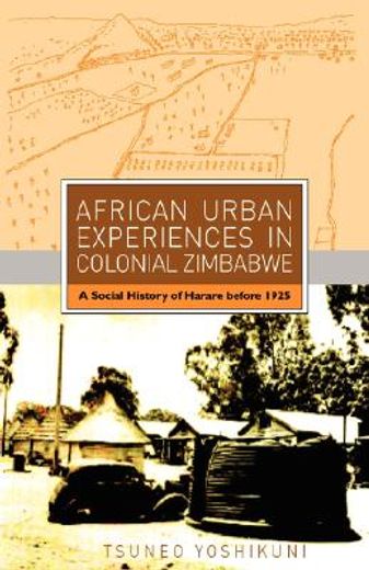 african urban experiences in colonial zimbabwe. a social history of harare before 1925