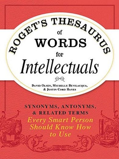 roget ` s thesaurus of words for intellectuals: synonyms, antonyms, and related terms every smart person should know how to use