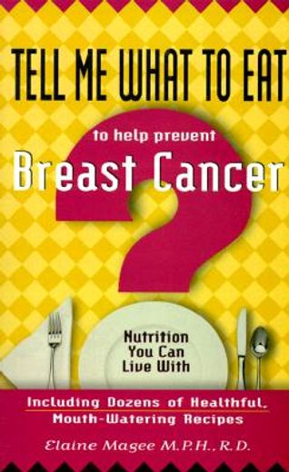 Tell Me What to Eat to Help Prevent Breast Cancer: Nutrition You Can Live with (en Inglés)