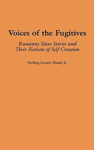 voices of the fugitives,runaway slave stories and their fictions of self-creation