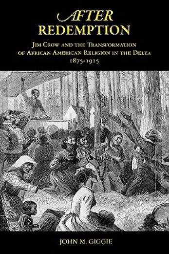 after redemption,jim crow and the transformation of african american religion in the delta, 1875-1915