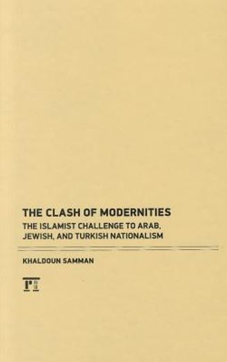 Clash of Modernities: The Making and Unmaking of the New Jew, Turk, and Arab and the Islamist Challenge (en Inglés)
