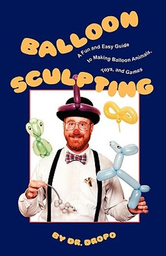 balloon sculpting: a fun and easy guide to making balloon animals, toys, and games (en Inglés)