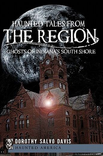 haunted tales from the region,ghosts of indiana´s south shore
