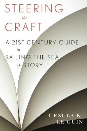 Steering the Craft: A Twenty-First-Century Guide to Sailing the sea of Story (en Inglés)