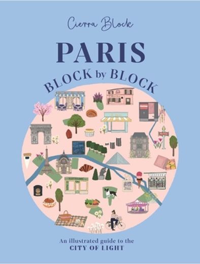 Paris, Block by Block: An Illustrated Guide to the Best of France's Capital (en Inglés)