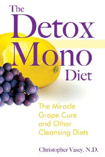 the detox mono diet,the miracle grape cure and other cleansing diets (en Inglés)