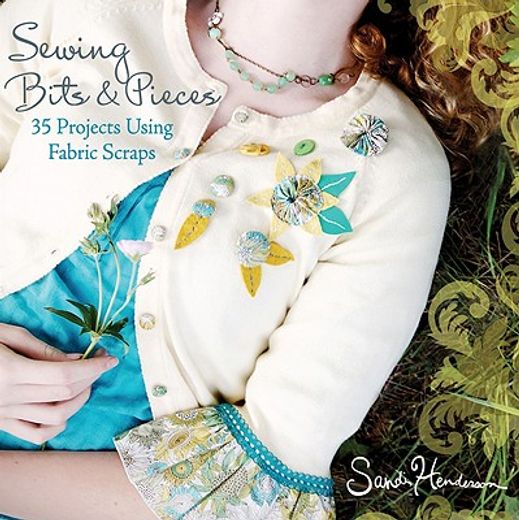 sewing bits and pieces,35 projects using fabric scraps (en Inglés)