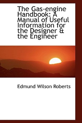 the gas-engine handbook: a manual of useful information for the designer & the engineer