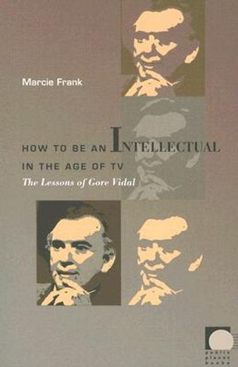 how to be an intellectual in the age of tv,the lessons of gore vidal