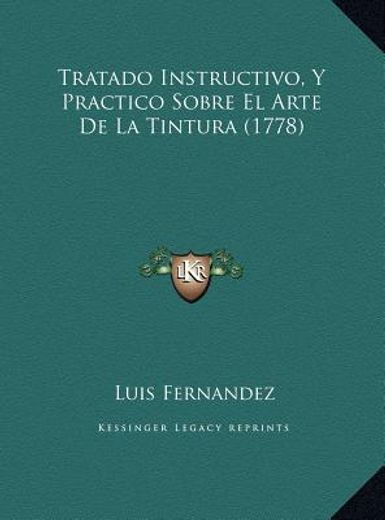 tratado instructivo, y practico sobre el arte de la tintura tratado instructivo, y practico sobre el arte de la tintura (1778) (1778)