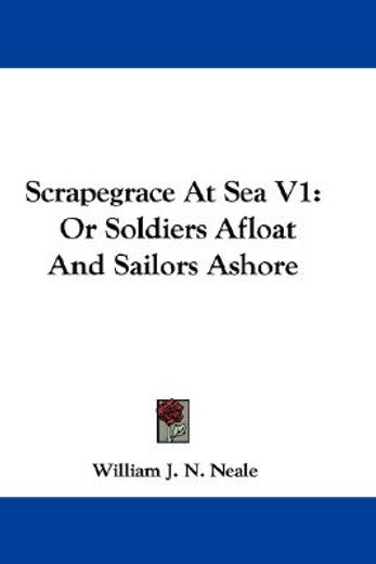 scrapegrace at sea v1: or soldiers afloa