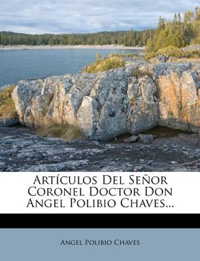 art culos del se or coronel doctor don angel polibio chaves... (in Spanish)