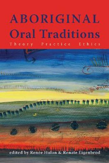 Aboriginal Oral Traditions: Theory, Practice, Ethics (en Inglés)