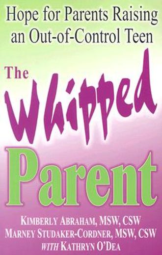 the whipped parent,hope for parents raising an out-of-control teen
