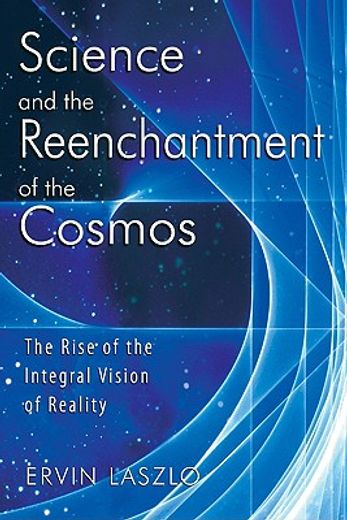science and the reenchantment of the cosmos,the rise of the integral vision of reality